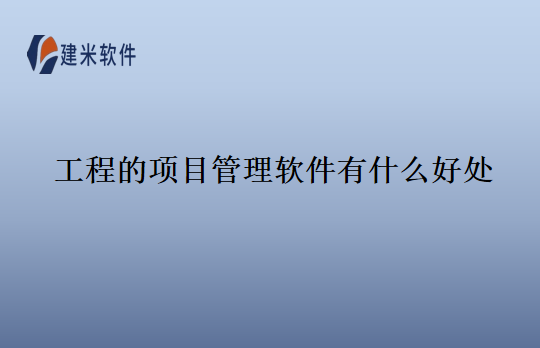 工程的项目管理软件有什么好处