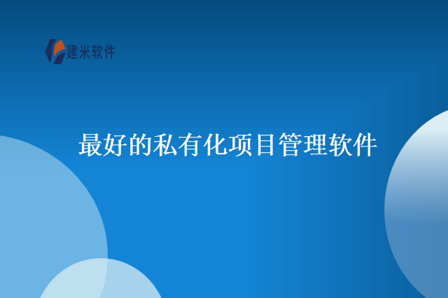 最好的私有化项目管理软件