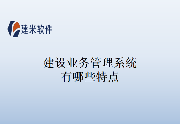 建设业务管理系统有哪些特点