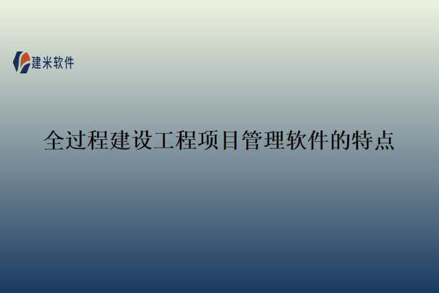 全过程建设工程项目管理软件的特点