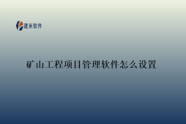 矿山工程项目管理软件怎么设置