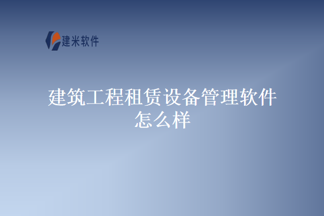 建筑工程租赁设备管理软件怎么样