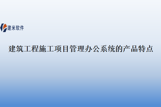 建筑工程施工项目管理办公系统的产品特点