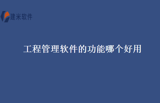 工程管理软件的功能哪个好用