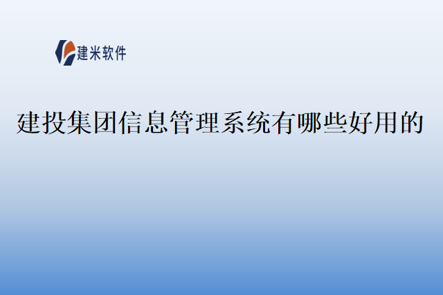 建投集团信息管理系统有哪些好用的