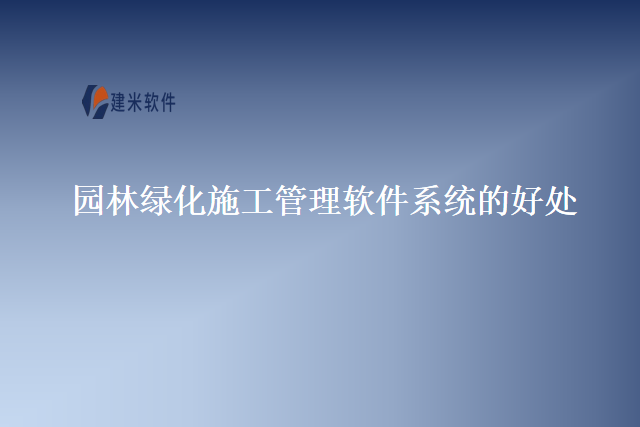 园林绿化施工管理软件系统的好处