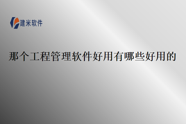 那个工程管理软件好用有哪些好用的？