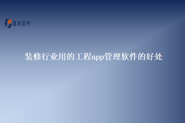 装修行业用的工程app管理软件的好处