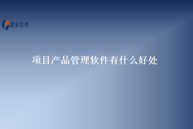 项目产品管理软件有什么好处