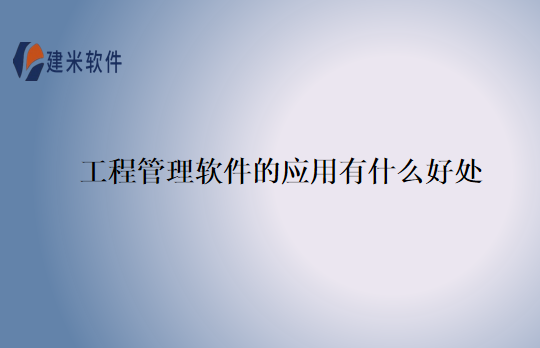 工程管理软件的应用有什么好处