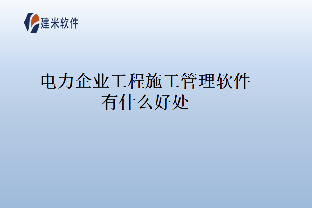 电力企业工程施工管理软件有什么好处