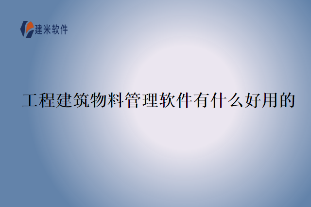 工程建筑物料管理软件有什么好用的