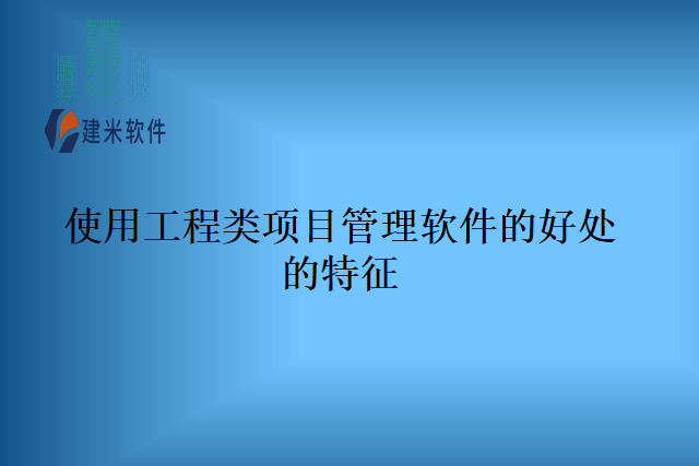 使用工程类项目管理软件的好处的特征
