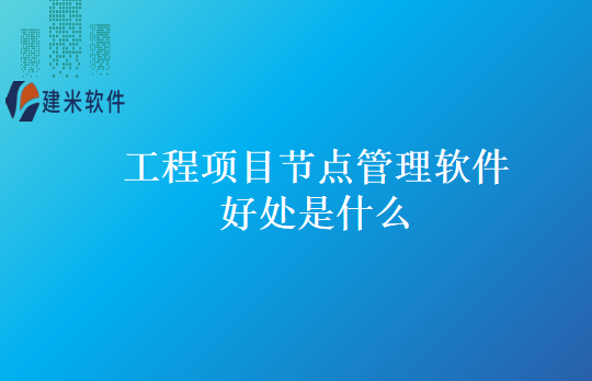 工程项目节点管理软件好处是什么