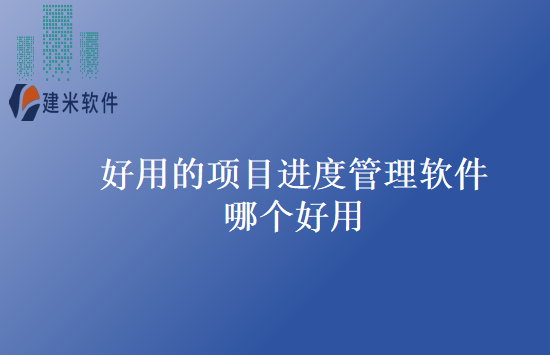 好用的项目进度管理软件哪个好用