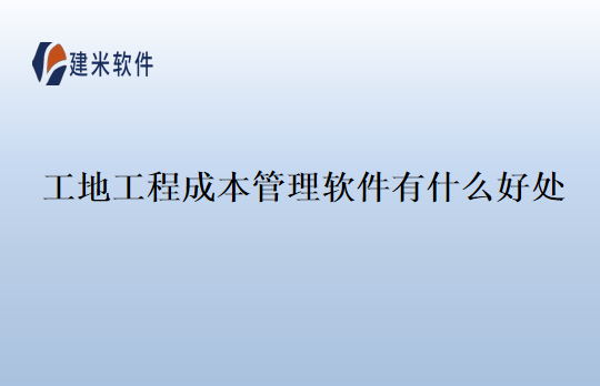 工地工程成本管理软件有什么好处