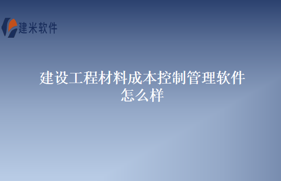 建设工程材料成本控制管理软件怎么样