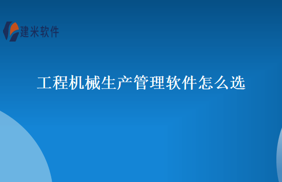 工程机械生产管理软件怎么选