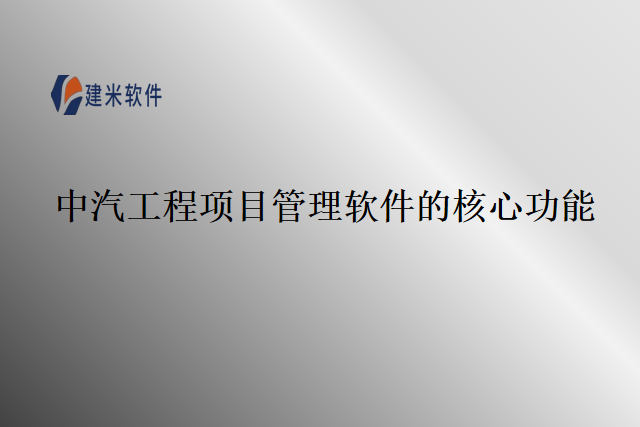 中汽工程项目管理软件的核心功能