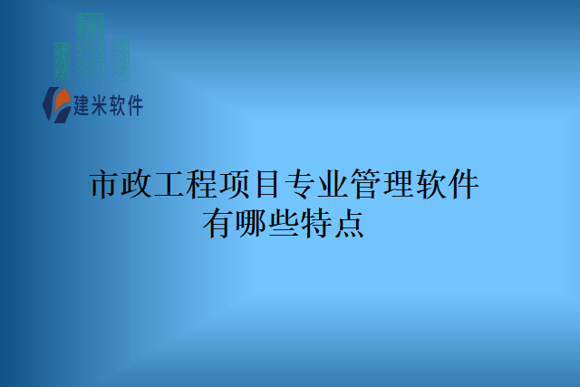 市政工程项目专业管理软件有哪些特点
