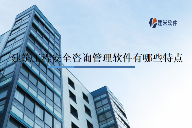 建筑工程安全咨询管理软件有哪些特点