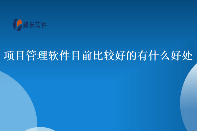 项目管理软件目前比较好的有什么好处