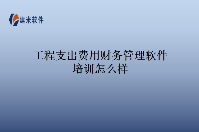 工程支出费用财务管理软件培训怎么样