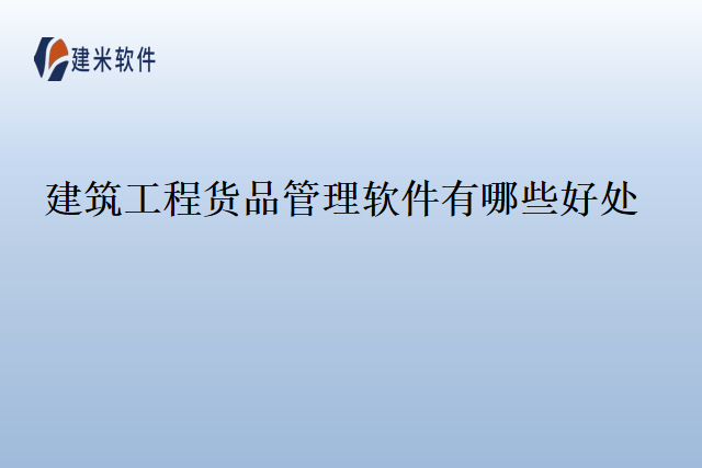 建筑工程货品管理软件有哪些好处