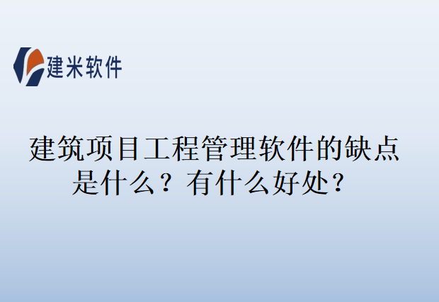 建筑项目工程管理软件的缺点是什么？有什么好处？