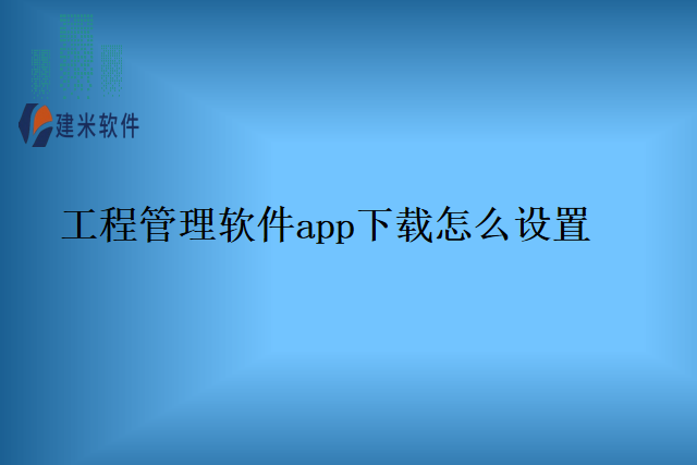 工程管理软件app下载怎么设置