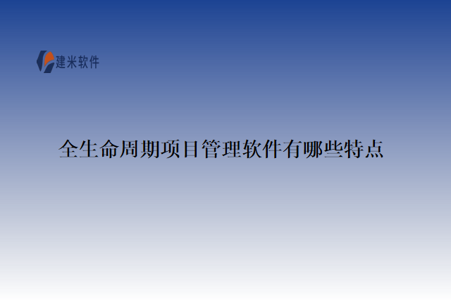 全生命周期项目管理软件有哪些特点