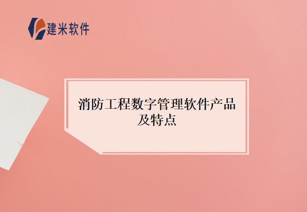 消防工程数字管理软件产品及特点