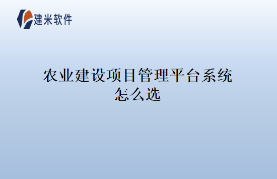 农业建设项目管理平台系统怎么选