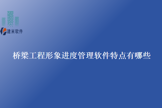 桥梁工程形象进度管理软件特点有哪些