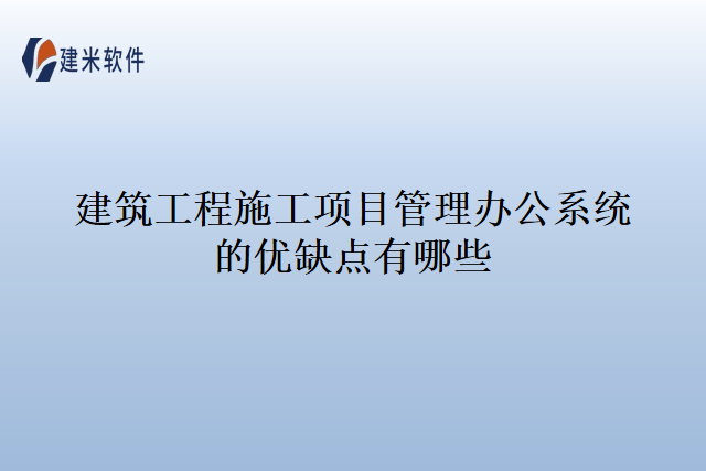 建筑工程施工项目管理办公系统的优缺点有哪些