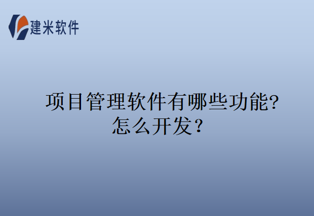 项目管理软件有哪些功能?怎么开发？