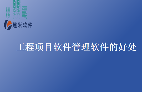 工程项目软件管理软件的好处