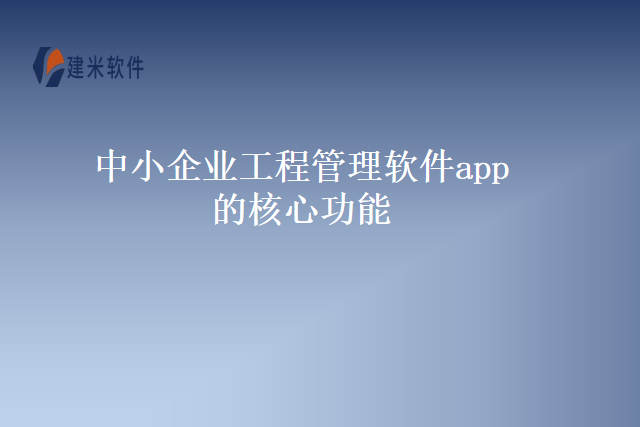 中小企业工程管理软件app的核心功能