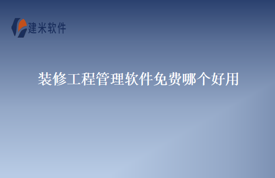 装修工程管理软件免费哪个好用