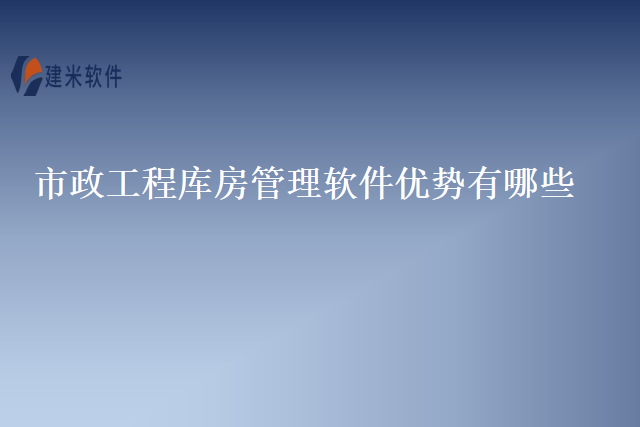 市政工程库房管理软件优势有哪些