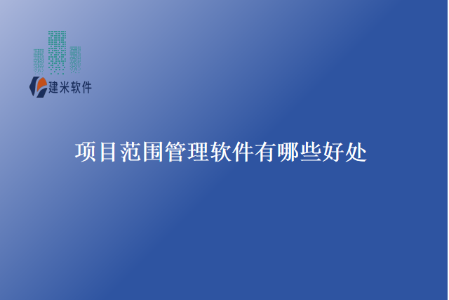 项目范围管理软件有哪些好处