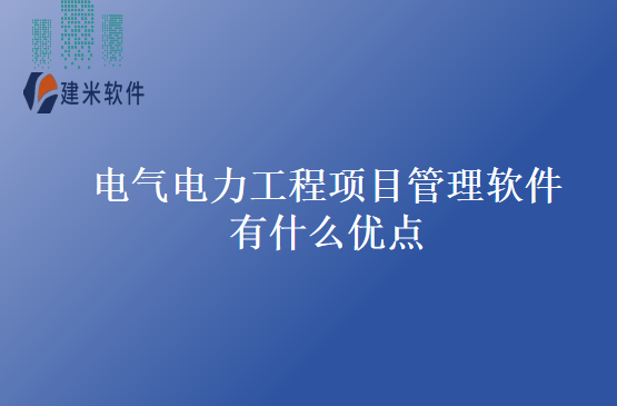 电气电力工程项目管理软件有什么优点