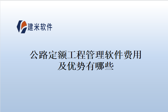 公路定额工程管理软件费用及优势有哪些