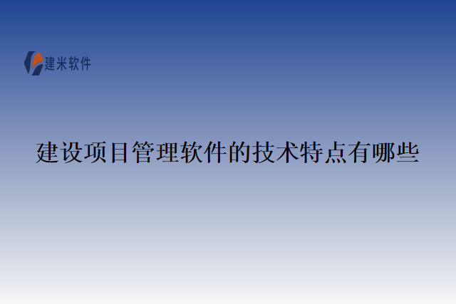 建设项目管理软件的技术特点有哪些