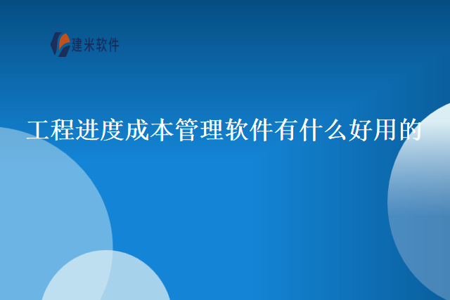 工程进度成本管理软件有什么好用的