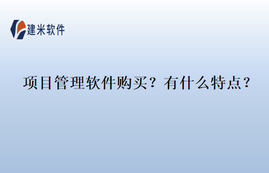 项目管理软件购买？有什么特点？