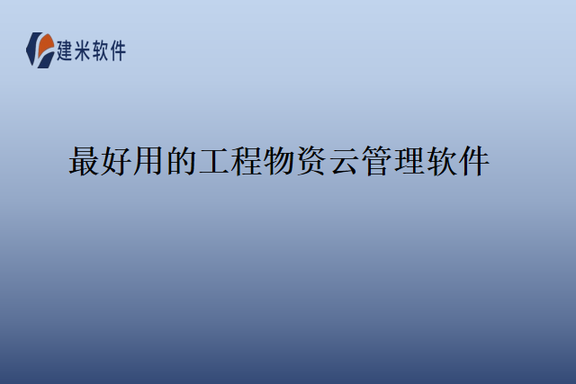 最好用的工程物资云管理软件