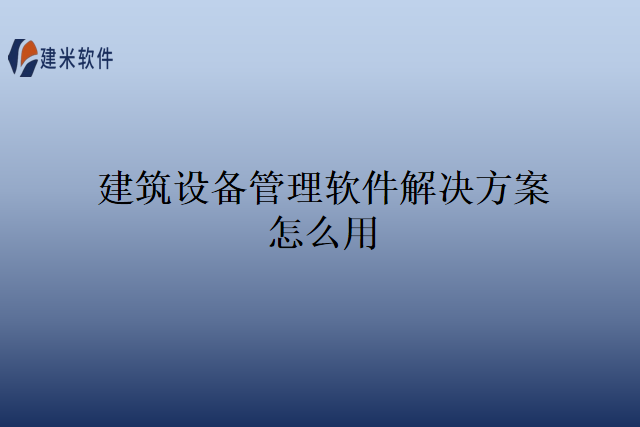 建筑设备管理软件解决方案怎么用