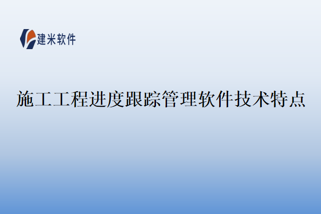 施工工程进度跟踪管理软件技术特点