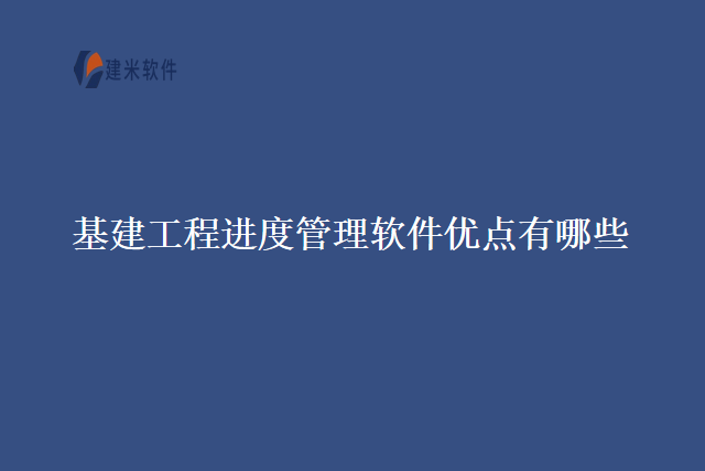 基建工程进度管理软件优点有哪些